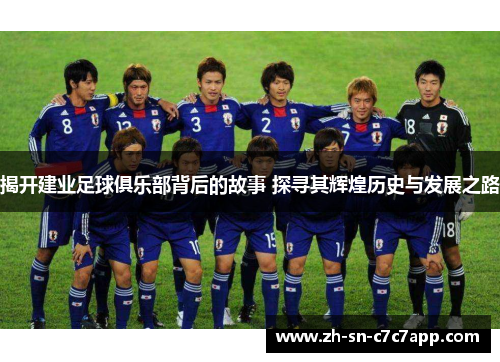 揭开建业足球俱乐部背后的故事 探寻其辉煌历史与发展之路