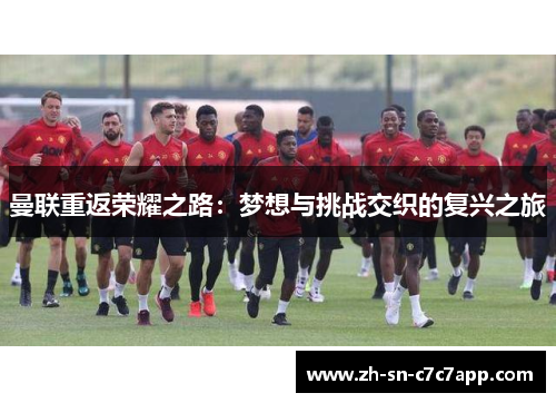 曼联重返荣耀之路:梦想与挑战交织的复兴之旅 曼联重返荣耀之路:梦想与挑战交织的复兴之旅