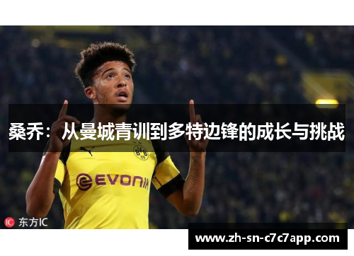 桑乔:从曼城青训到多特边锋的成长与挑战 桑乔:从曼城青训到多特边锋的成长与挑战