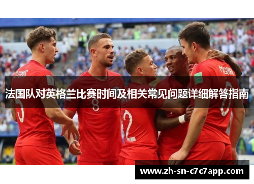 法国队对英格兰比赛时间及相关常见问题详细解答指南