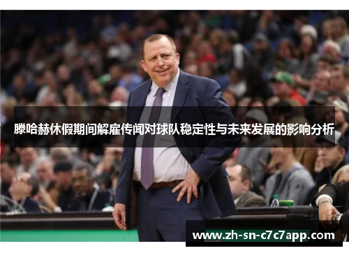 滕哈赫休假期间解雇传闻对球队稳定性与未来发展的影响分析