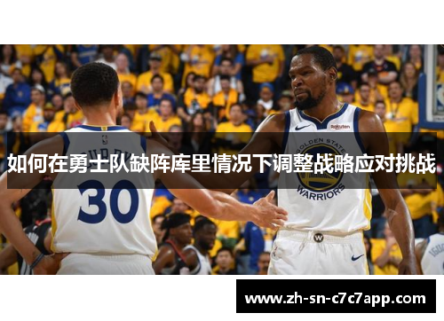 如何在勇士队缺阵库里情况下调整战略应对挑战