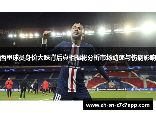 西甲球员身价大跌背后真相揭秘分析市场动荡与伤病影响 西甲球员身价大跌背后真相揭秘分析市场动荡与伤病影响