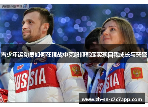 青少年运动员如何在挑战中克服抑郁症实现自我成长与突破 青少年运动员如何在挑战中克服抑郁症实现自我成长与突破